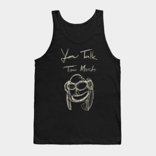 You Talk Too Much Tank Top